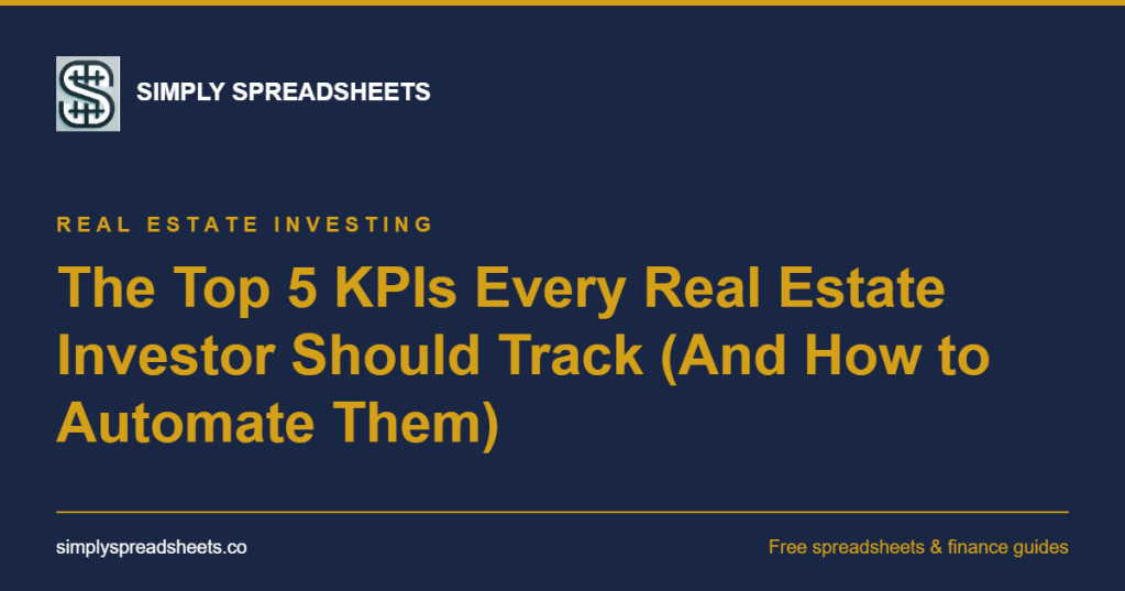 Cover: The Top 5 KPIs Every Real Estate Investor Should Track (And How to Automate Them) | Simply Spreadsheets